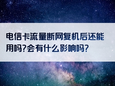 电信卡流量断网复机后还能用吗？会有什么影响吗？