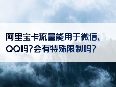 阿里宝卡流量能用于微信、QQ吗？会有特殊限制吗？