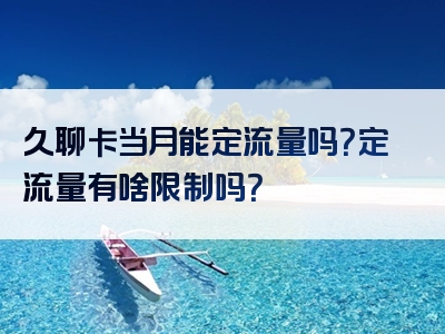 久聊卡当月能定流量吗？定流量有啥限制吗？