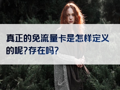 真正的免流量卡是怎样定义的呢？存在吗？