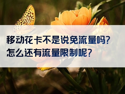 移动花卡不是说免流量吗？怎么还有流量限制呢？