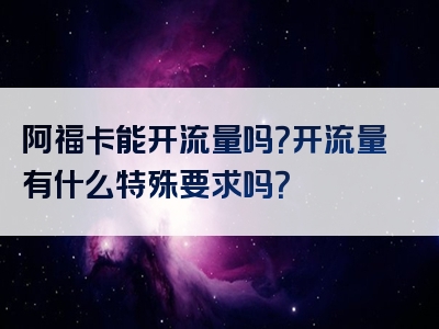 阿福卡能开流量吗？开流量有什么特殊要求吗？