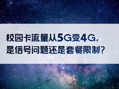 校园卡流量从5G变4G，是信号问题还是套餐限制？