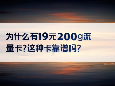 为什么有19元200g流量卡？这种卡靠谱吗？