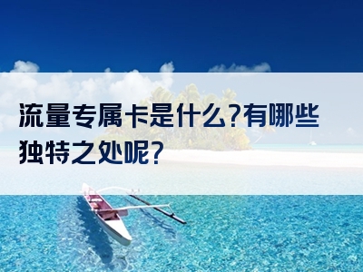 流量专属卡是什么？有哪些独特之处呢？