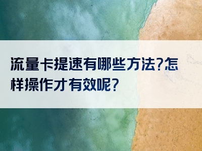 流量卡提速有哪些方法？怎样操作才有效呢？