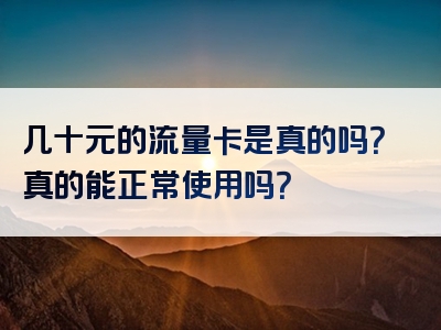 几十元的流量卡是真的吗？真的能正常使用吗？