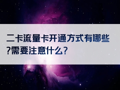 二卡流量卡开通方式有哪些？需要注意什么？