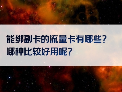 能绑副卡的流量卡有哪些？哪种比较好用呢？