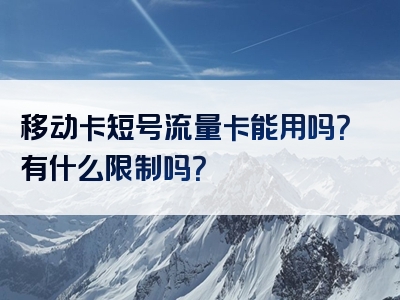 移动卡短号流量卡能用吗？有什么限制吗？