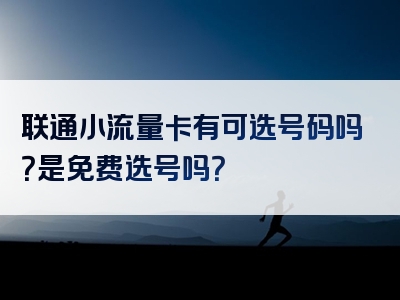 联通小流量卡有可选号码吗？是免费选号吗？