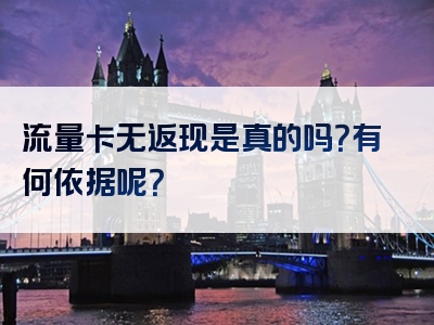 流量卡无返现是真的吗？有何依据呢？