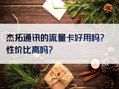 杰拓通讯的流量卡好用吗？性价比高吗？