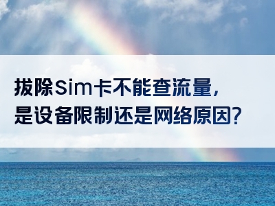拔除sim卡不能查流量，是设备限制还是网络原因？