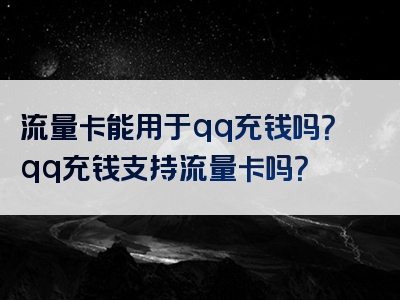 流量卡能用于qq充钱吗？qq充钱支持流量卡吗？