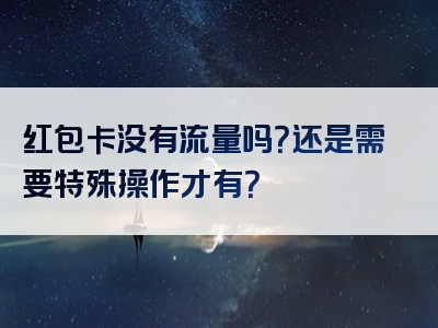 红包卡没有流量吗？还是需要特殊操作才有？