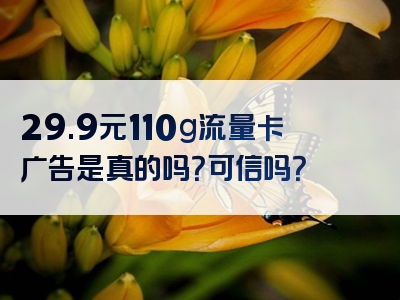 29.9元110g流量卡广告是真的吗？可信吗？