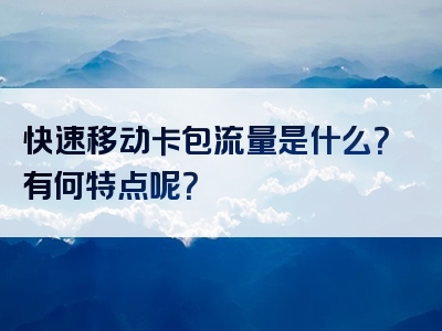 快速移动卡包流量是什么？有何特点呢？