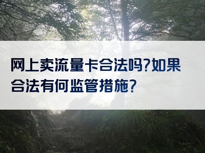 网上卖流量卡合法吗？如果合法有何监管措施？