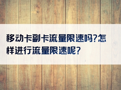 移动卡副卡流量限速吗？怎样进行流量限速呢？