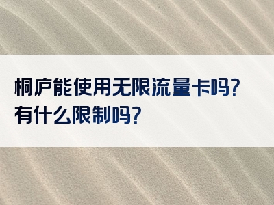 桐庐能使用无限流量卡吗？有什么限制吗？