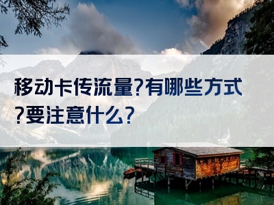 移动卡传流量？有哪些方式？要注意什么？