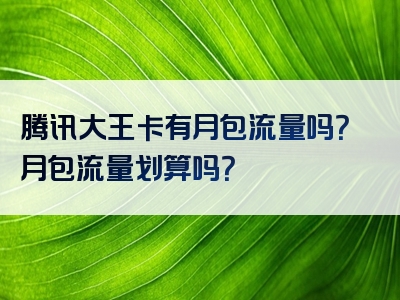 腾讯大王卡有月包流量吗？月包流量划算吗？