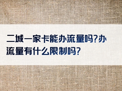 二城一家卡能办流量吗？办流量有什么限制吗？