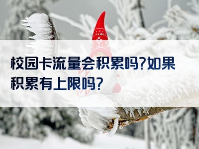 校园卡流量会积累吗？如果积累有上限吗？