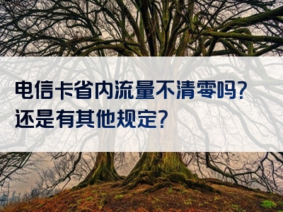 电信卡省内流量不清零吗？还是有其他规定？