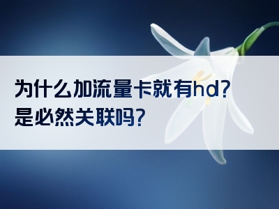为什么加流量卡就有hd？是必然关联吗？