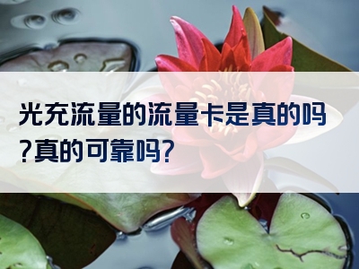 光充流量的流量卡是真的吗？真的可靠吗？